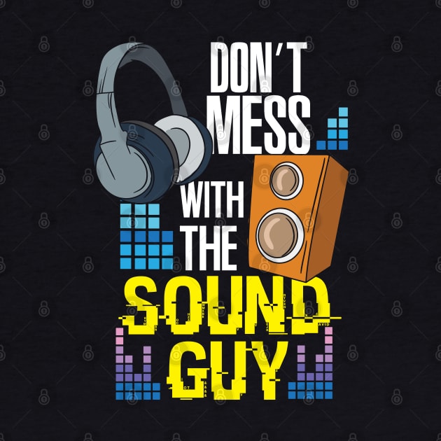 Don't mess with the sound guy - Funny audio engineer by Shirtbubble